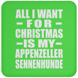 All I Want For Christmas Is My Appenzeller Sennenhunde - Coaster