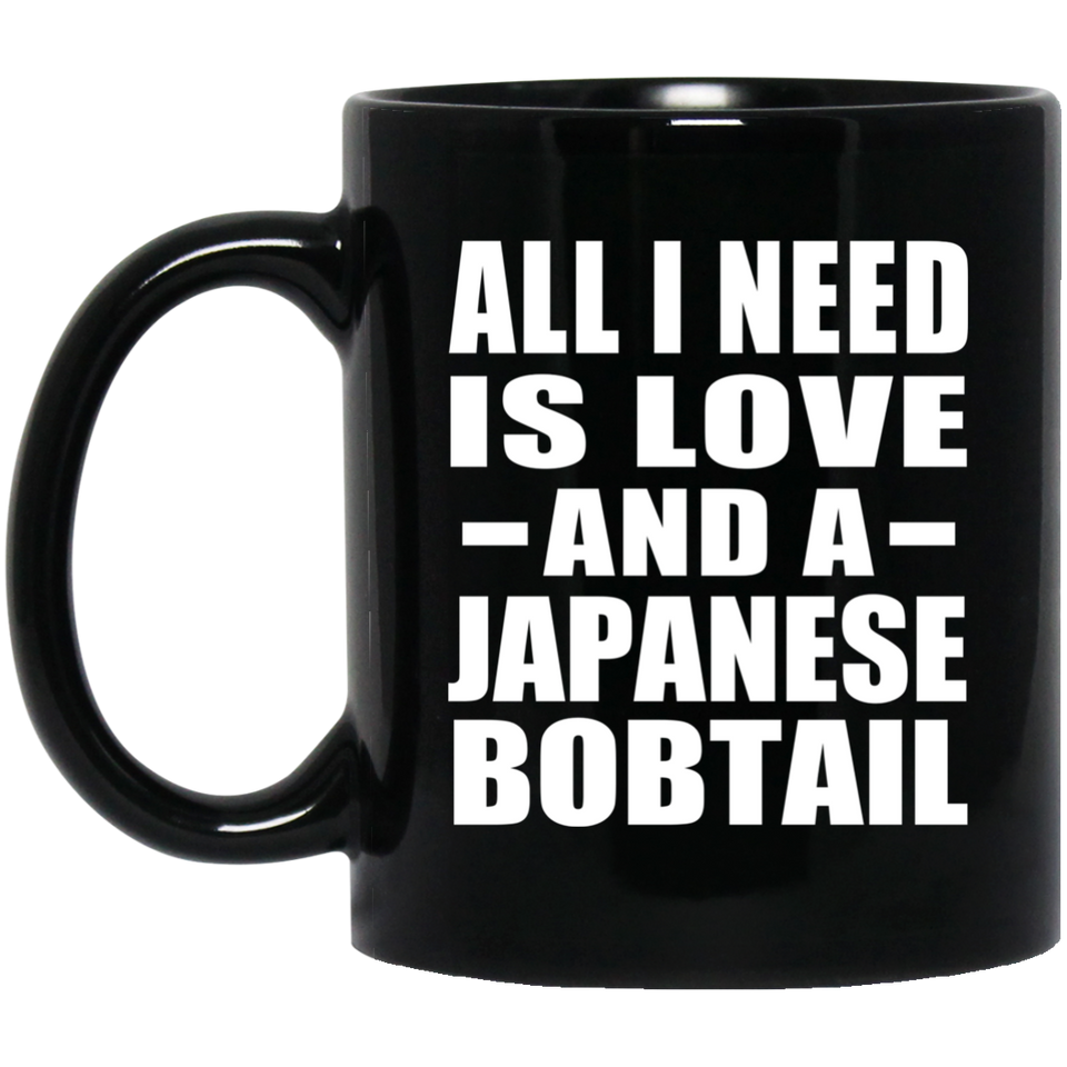 All I Need Is Love And A Japanese Bobtail - 11 Oz Coffee Mug Black