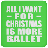 All I Want For Christmas Is More Ballet - Coaster