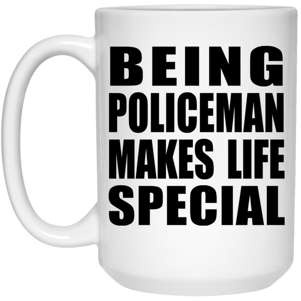 Being Policeman Makes Life Special - 15oz Coffee Mug