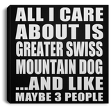 All I Care About Is Greater Swiss Mountain Dog - Canvas Square