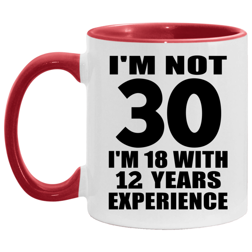 30th Birthday I'm Not 30 I'm 18 With 12 Years Experience - 11oz Accent Mug Red