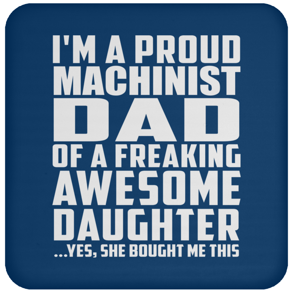 Proud Machinist Dad Of Awesome Daughter - Drink Coaster