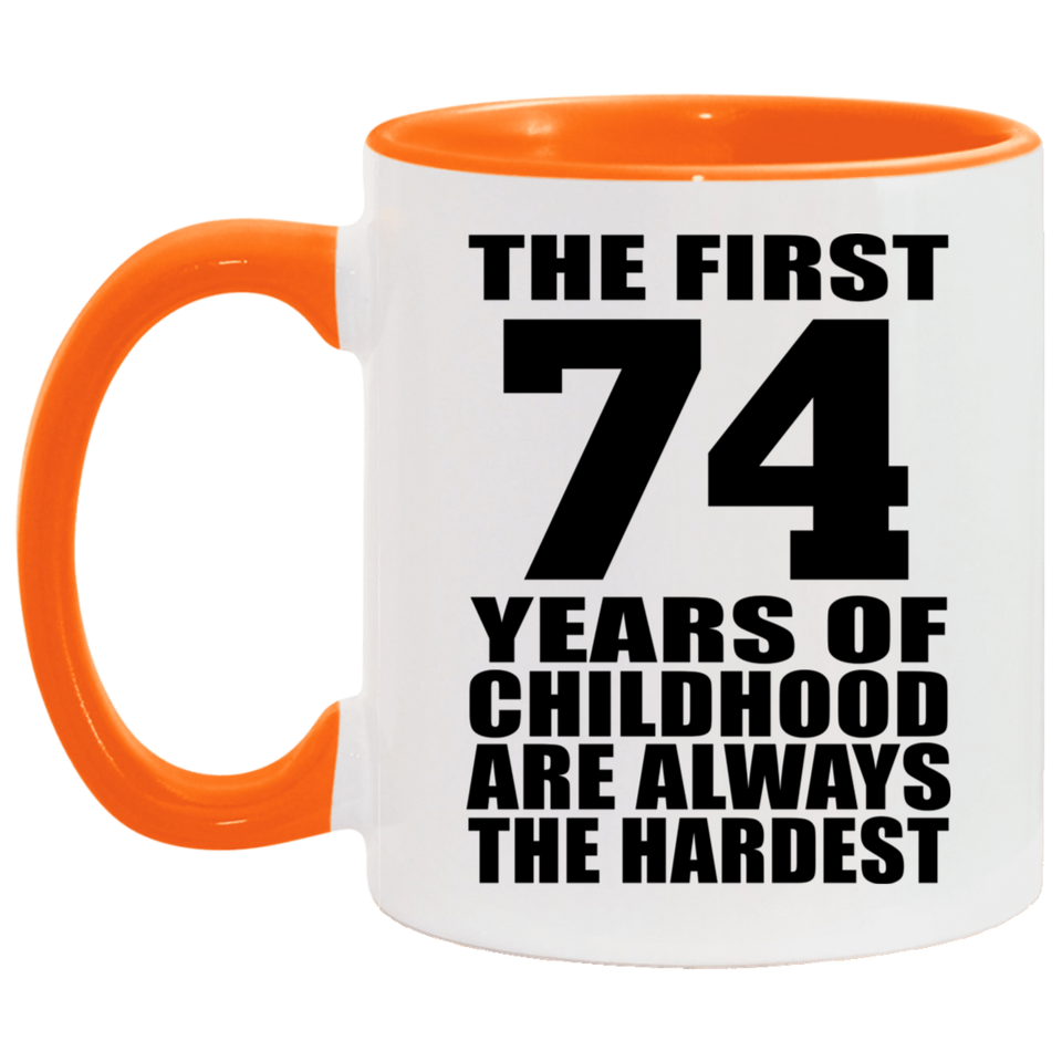 74th Birthday First 74 Years of Childhood Are The Hardest - 11oz Accent Mug Orange