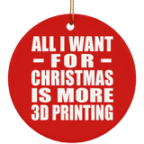 All I Want For Christmas Is More 3D Printing - Circle Ornament