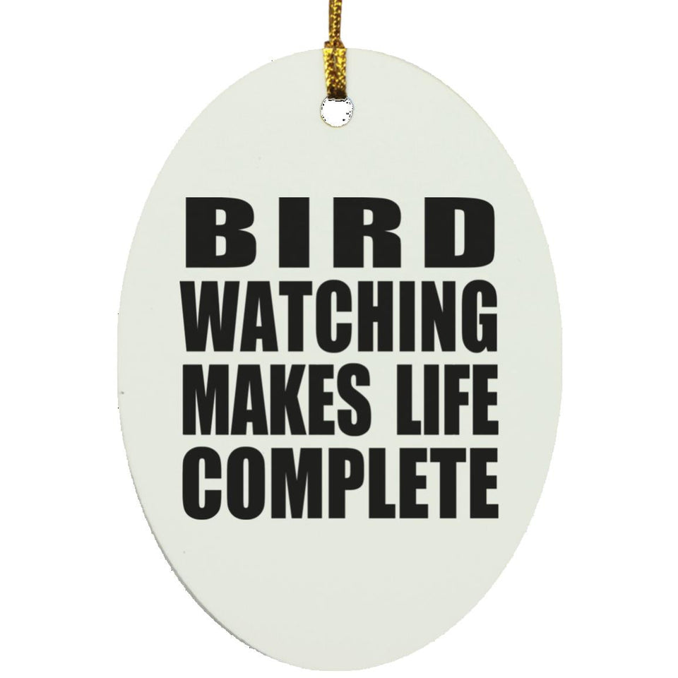 Bird Watching Makes Life Complete - Oval Ornament