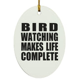 Bird Watching Makes Life Complete - Oval Ornament