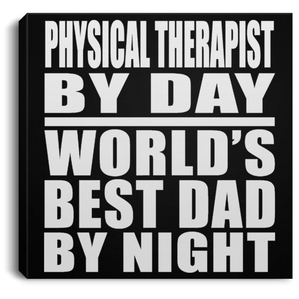 Physical Therapist By Day World's Best Dad By Night - Canvas Square