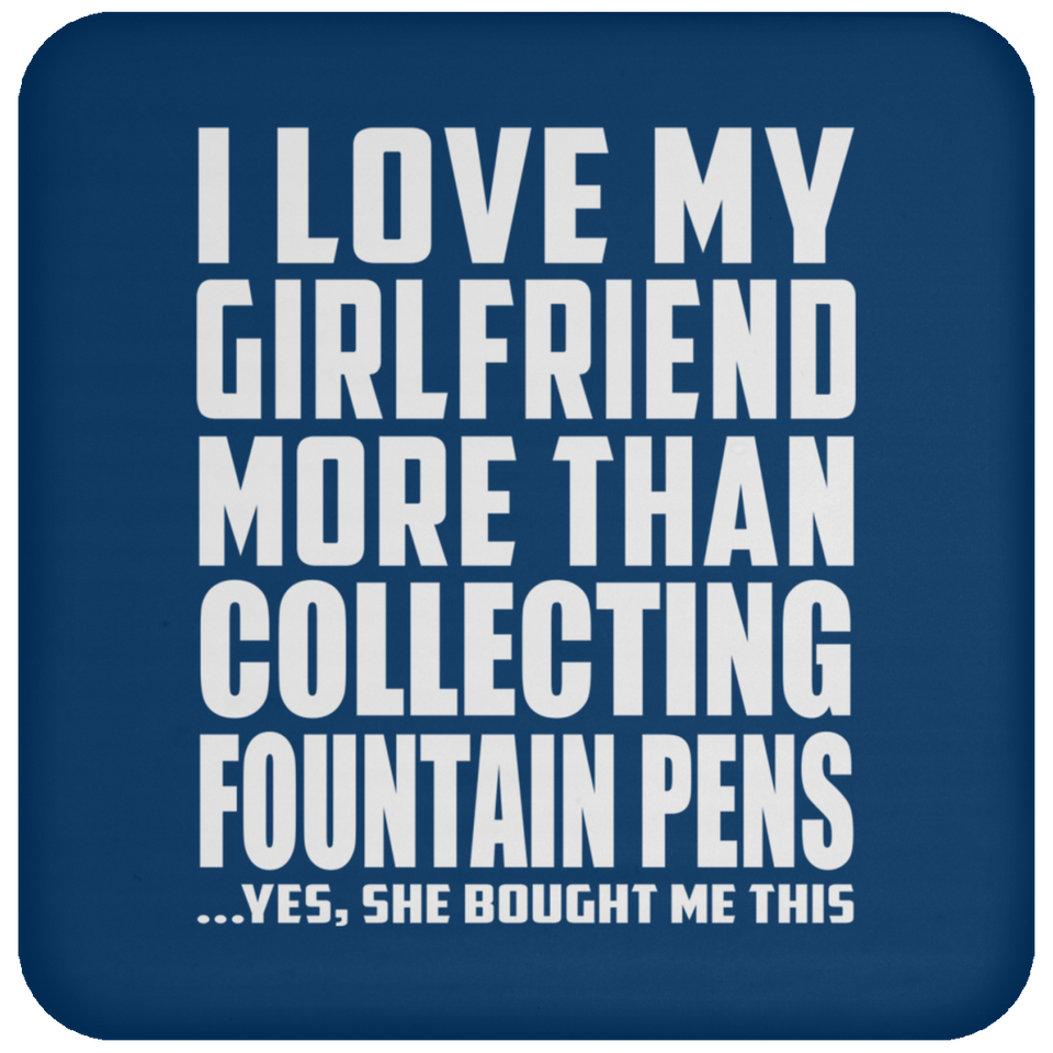 I Love My Girlfriend More Than Collecting Fountain Pens - Drink Coaster