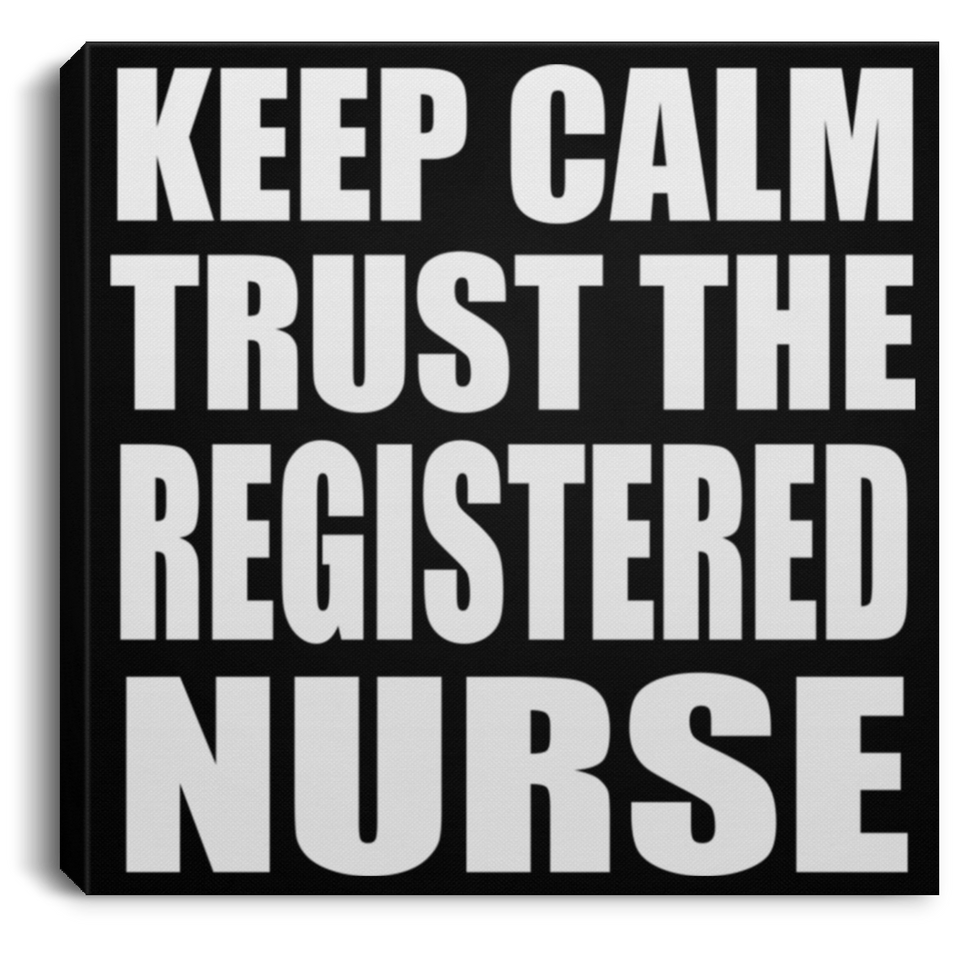 Keep Calm and Trust The Registered Nurse - Canvas Square