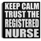 Keep Calm and Trust The Registered Nurse - Canvas Square