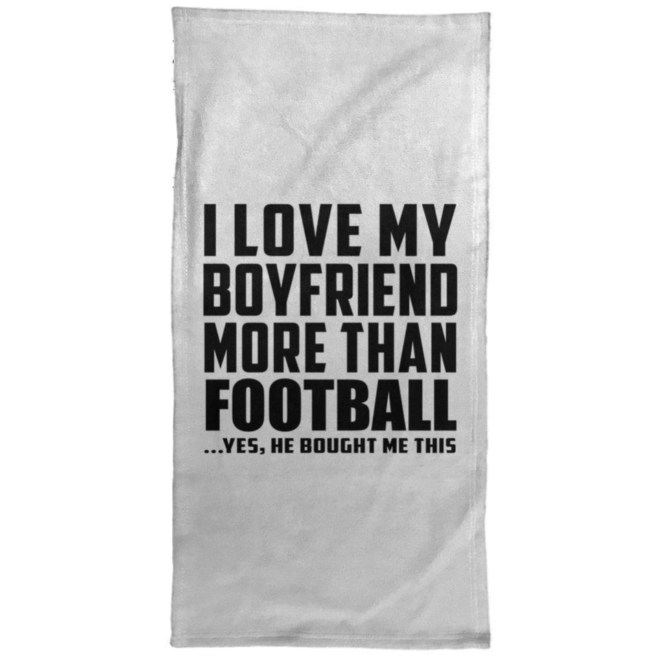 I Love My Boyfriend More Than Football - Hand Towel