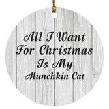All I Want For Christmas Is My Munchkin Cat - Circle Ornament F