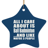 All I Care About Is Ball Badminton - Star Ornament