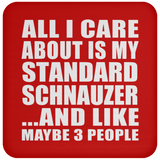 All I Care About Is My Standard Schnauzer - Drink Coaster