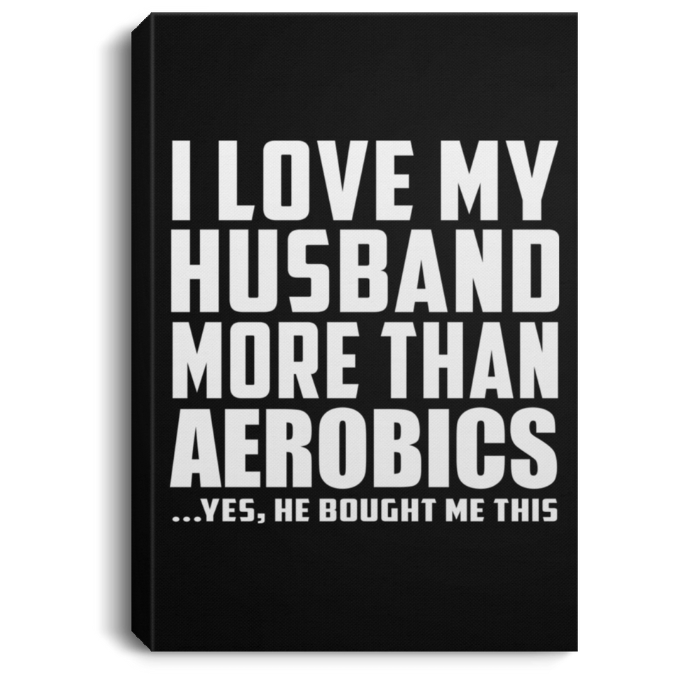 I Love My Husband More Than Aerobics - Canvas Portrait
