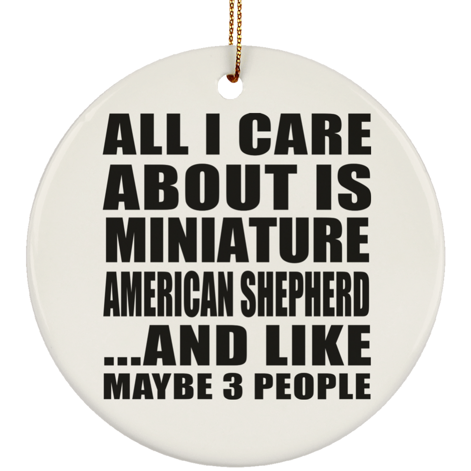 All I Care About Is Miniature American Shepherd - Circle Ornament