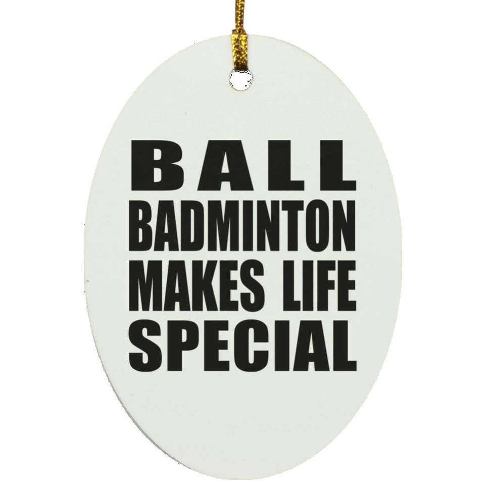 Ball Badminton Makes Life Special - Oval Ornament