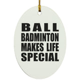 Ball Badminton Makes Life Special - Oval Ornament