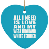 All I Need Is Love And My West Highland White Terrier - Heart Ornament