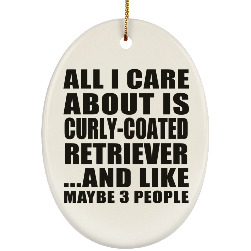 All I Care About Is Curly-Coated Retriever - Oval Ornament