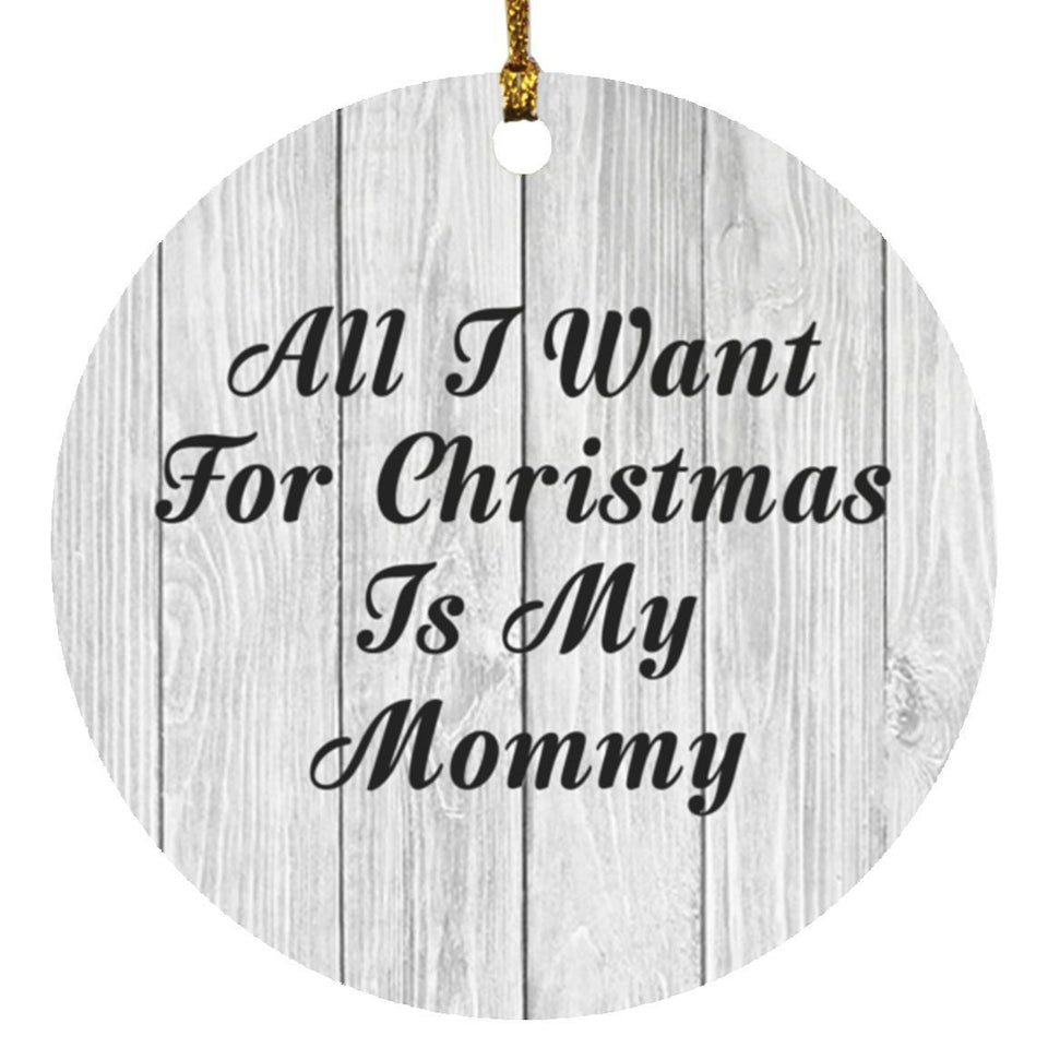 All I Want For Christmas Is My Mommy - Circle Ornament F