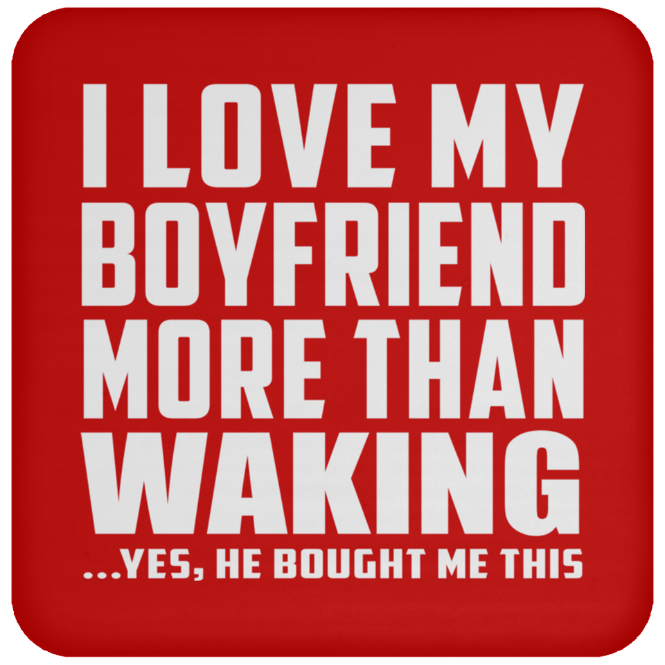 I Love My Boyfriend More Than Waking - Drink Coaster