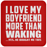 I Love My Boyfriend More Than Waking - Drink Coaster