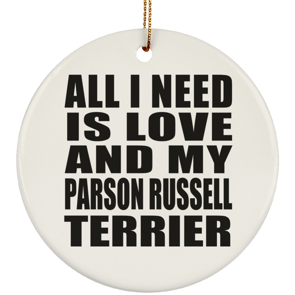 All I Need Is Love And My Parson Russell Terrier - Circle Ornament