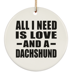 All I Need Is Love And A Dachshund - Circle Ornament