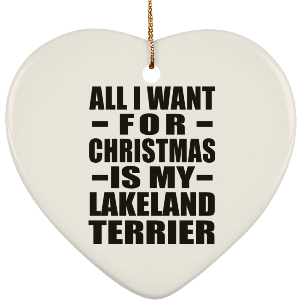 All I Want For Christmas Is My Lakeland Terrier - Heart Ornament