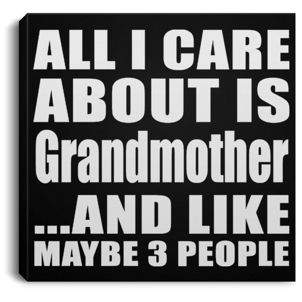 All I Care About Is Grandmother - Canvas Square