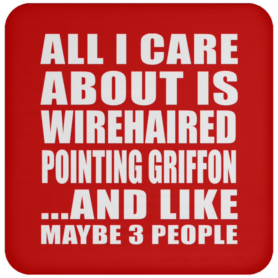 All I Care About Is Wirehaired Pointing Griffon - Drink Coaster