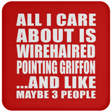 All I Care About Is Wirehaired Pointing Griffon - Drink Coaster