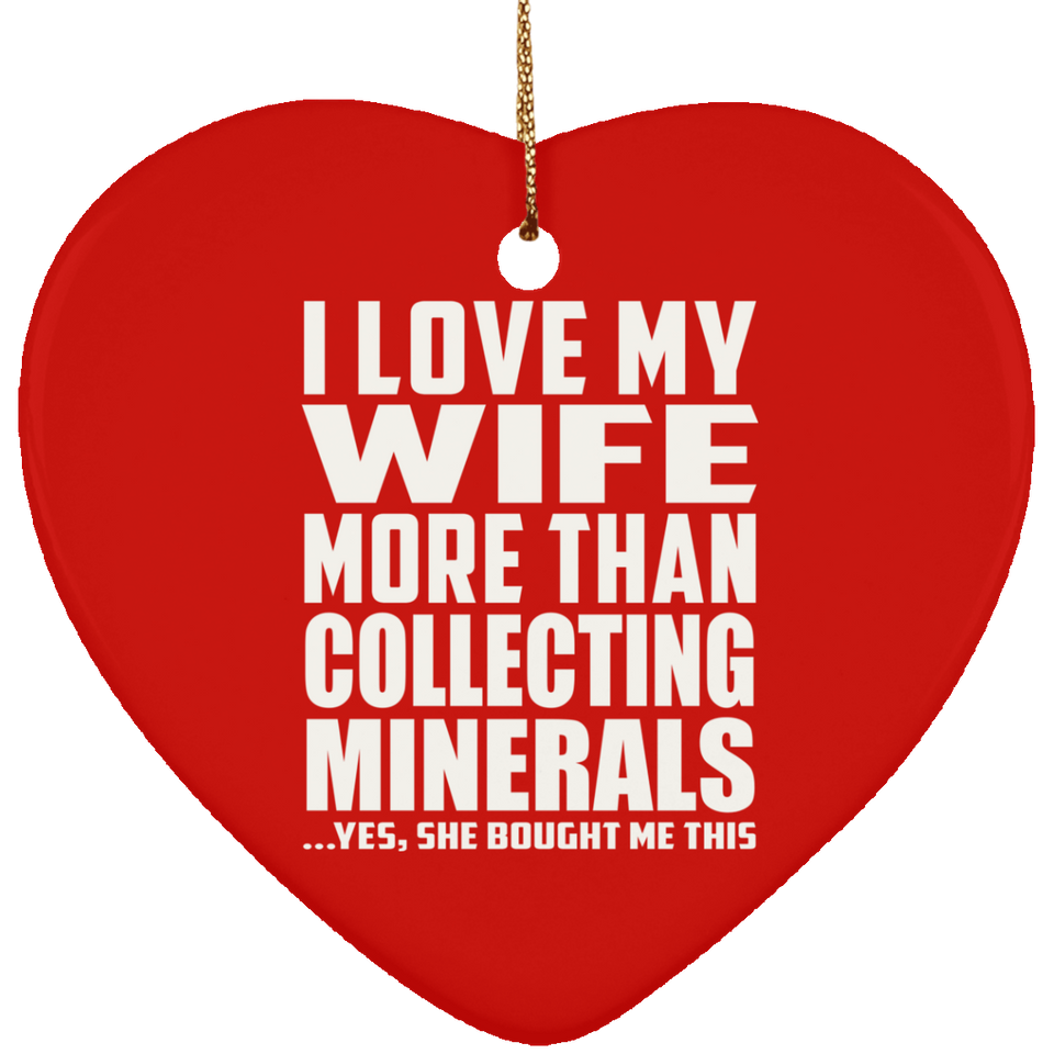 I Love My Wife More Than Collecting Minerals - Heart Ornament