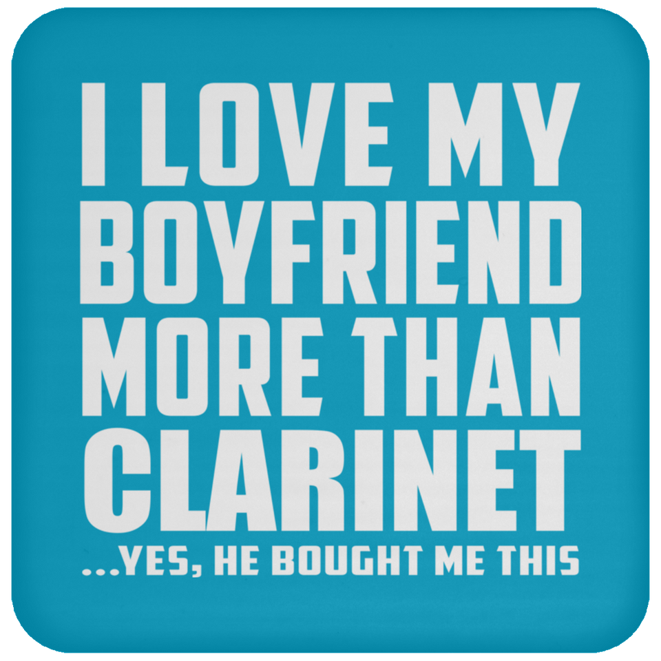 I Love My Boyfriend More Than Clarinet - Drink Coaster