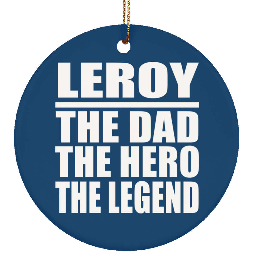 Leroy The Dad The Hero The Legend - Circle Ornament