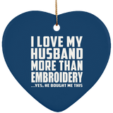 I Love My Husband More Than Embroidery - Heart Ornament