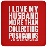 I Love My Husband More Than Collecting Postcards - Coaster