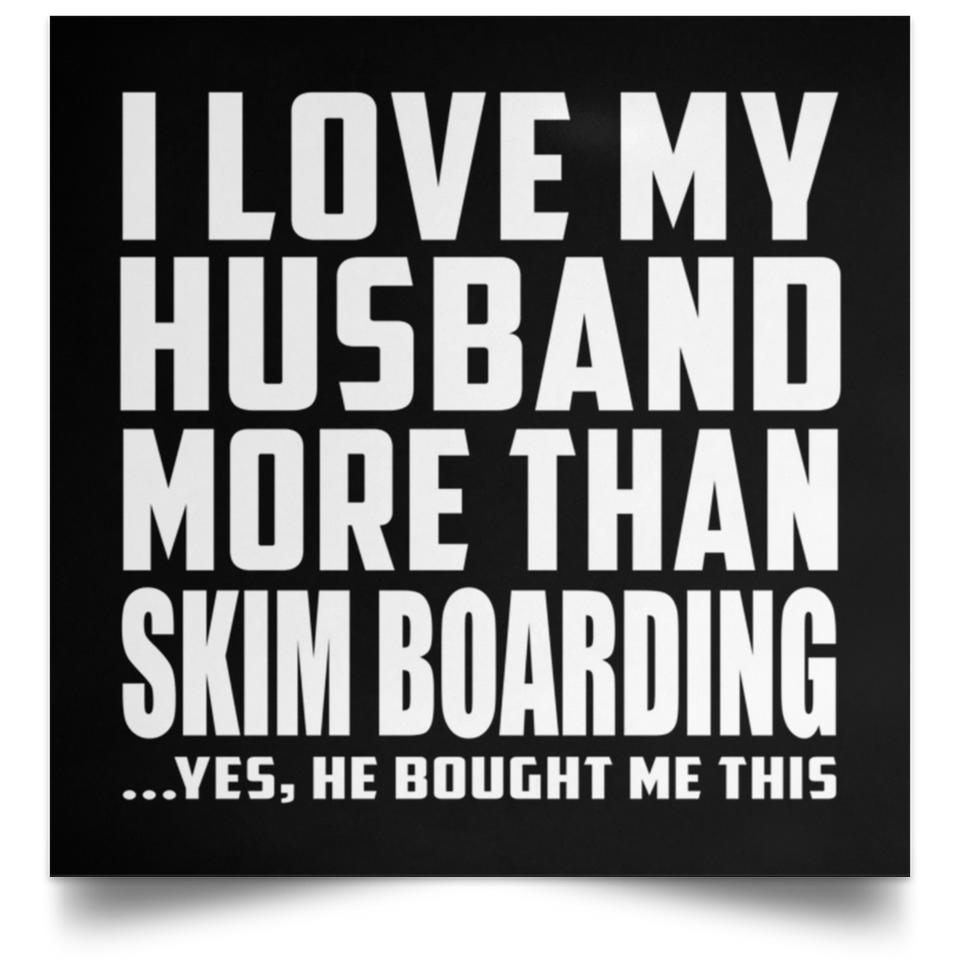 I Love My Husband More Than Skim Boarding - Poster Square
