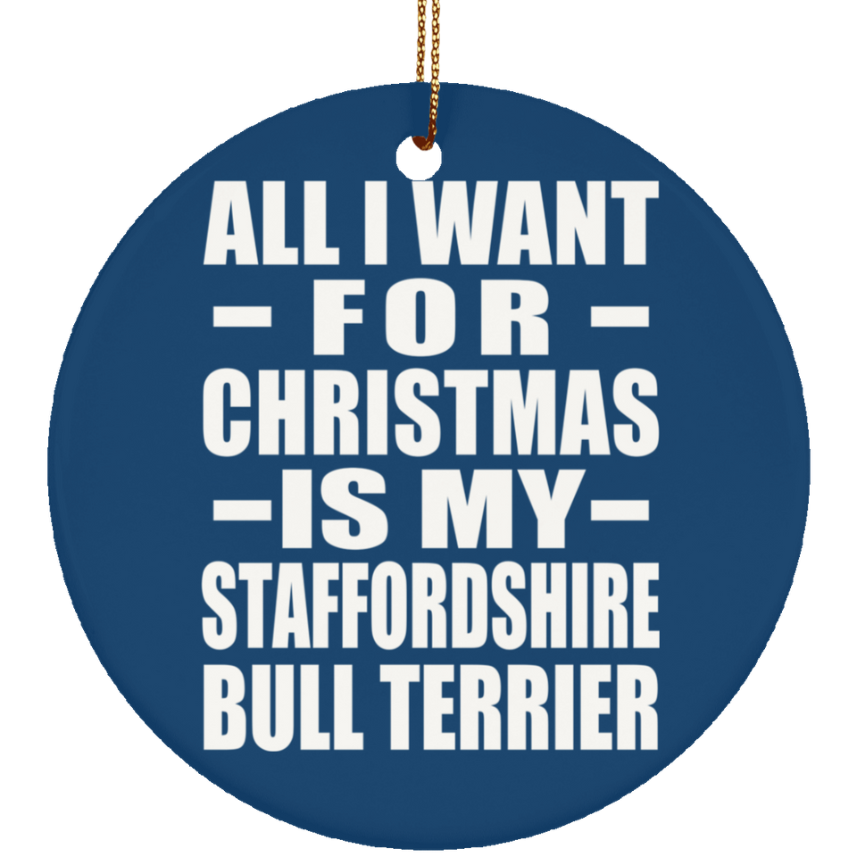 All I Want For Christmas Is My Staffordshire Bull Terrier - Circle Ornament
