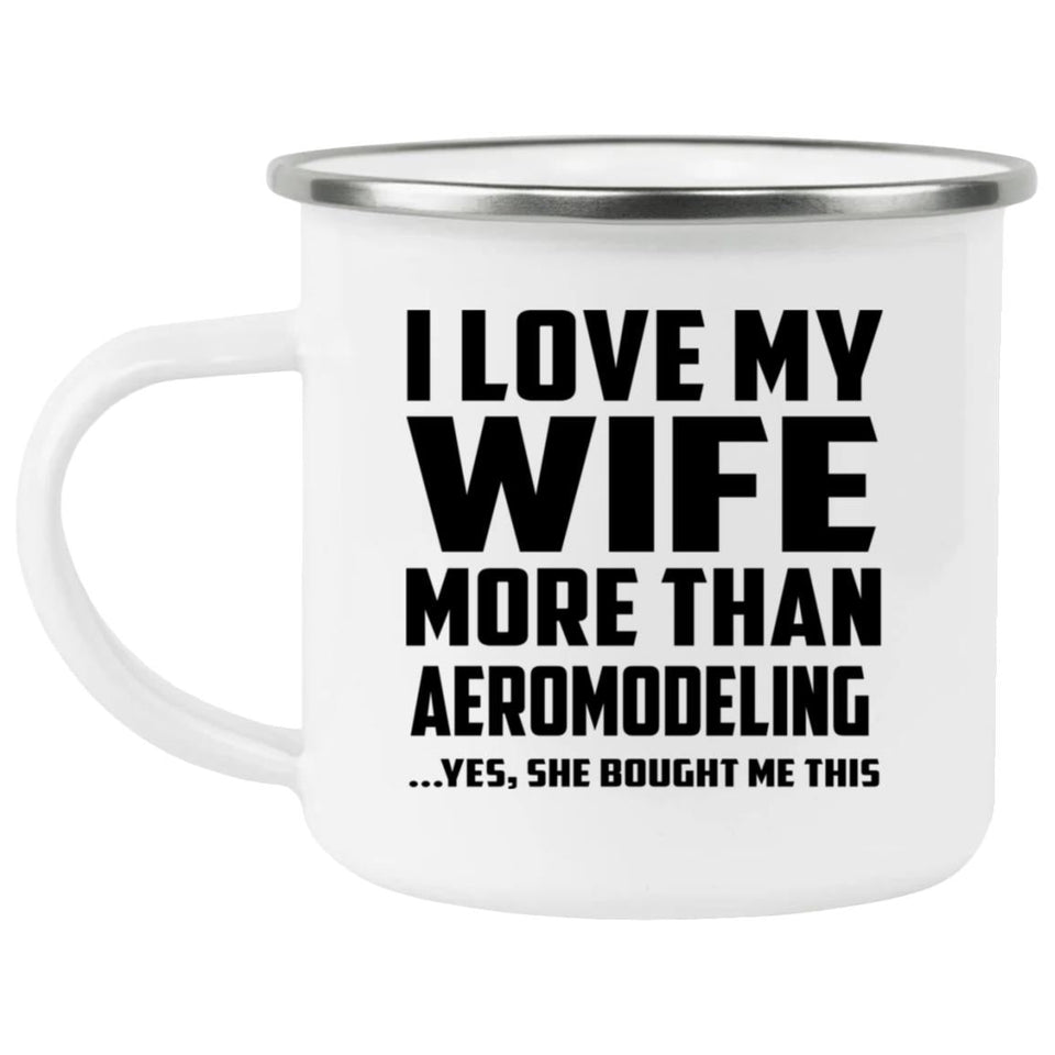 I Love My Wife More Than Aeromodeling - 12oz Camping Mug