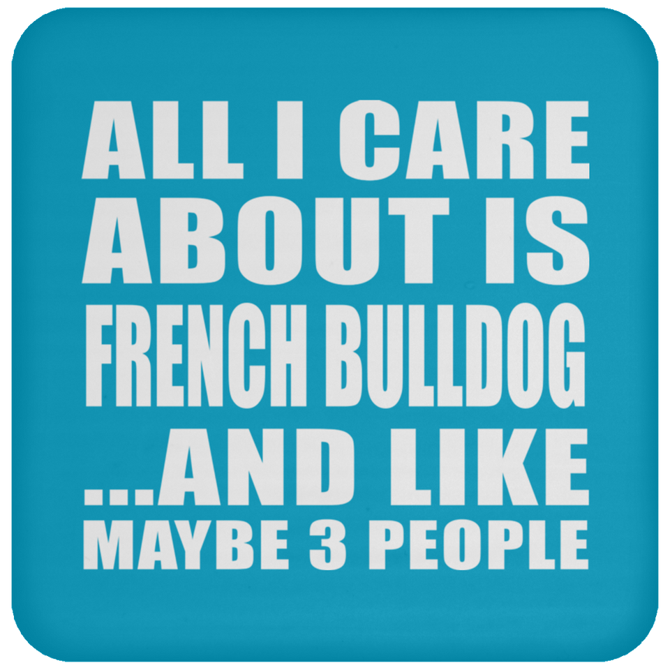 All I Care About Is French Bulldog - Drink Coaster