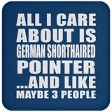 All I Care About Is German Shorthaired Pointer - Drink Coaster