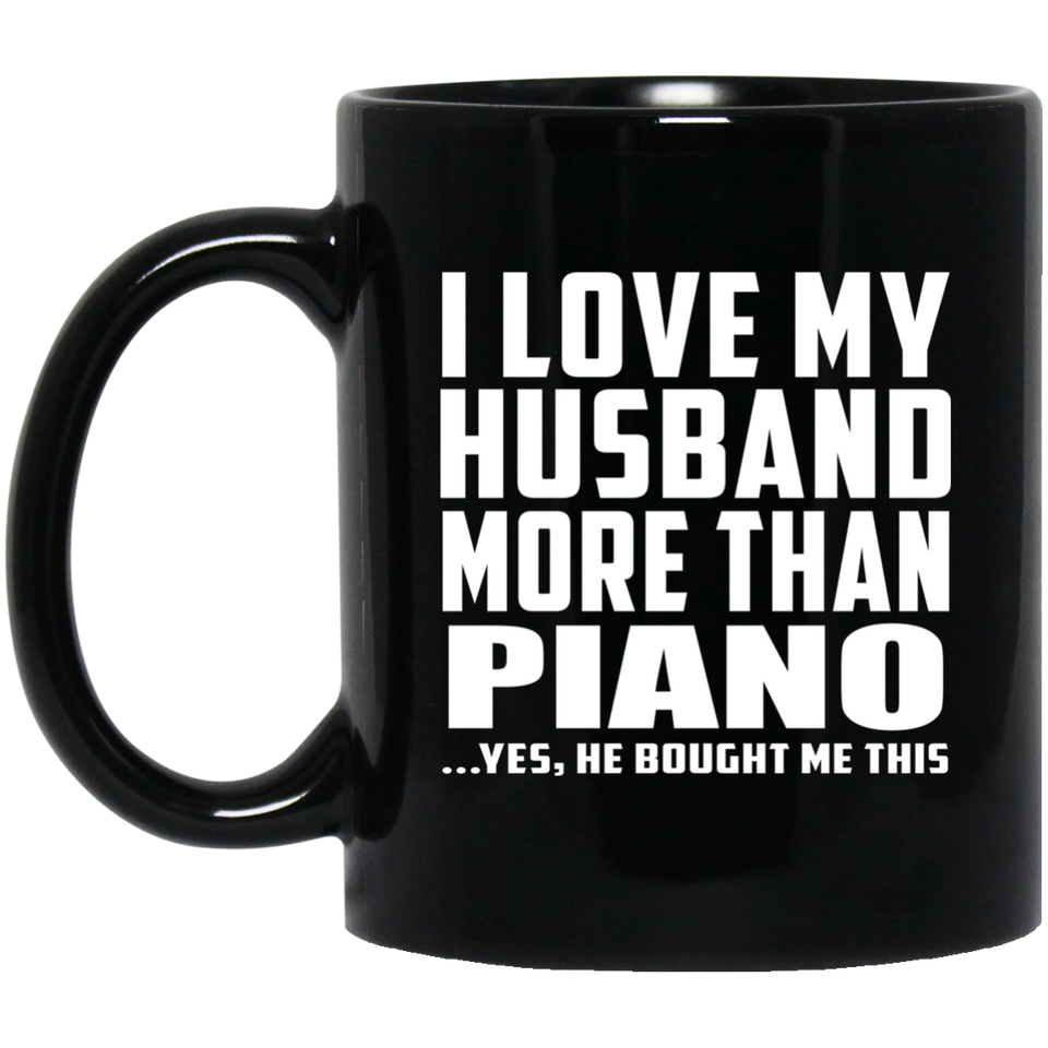 I Love My Husband More Than Piano - 11 Oz Coffee Mug Black