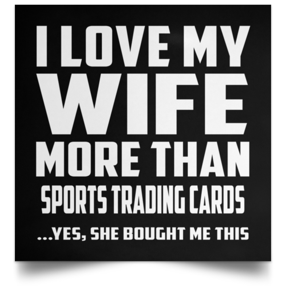 I Love My Wife More Than Sports Trading Cards - Poster Square