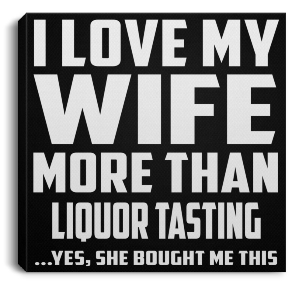 I Love My Wife More Than Liquor Tasting - Canvas Square