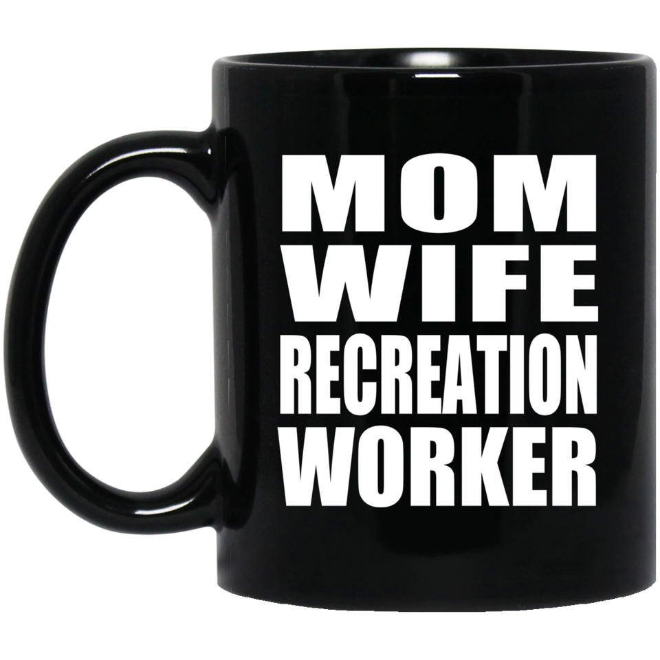 Mom Wife Recreation Worker - 11oz Coffee Mug Black