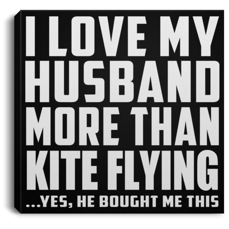 I Love My Husband More Than Kite Flying - Canvas Square
