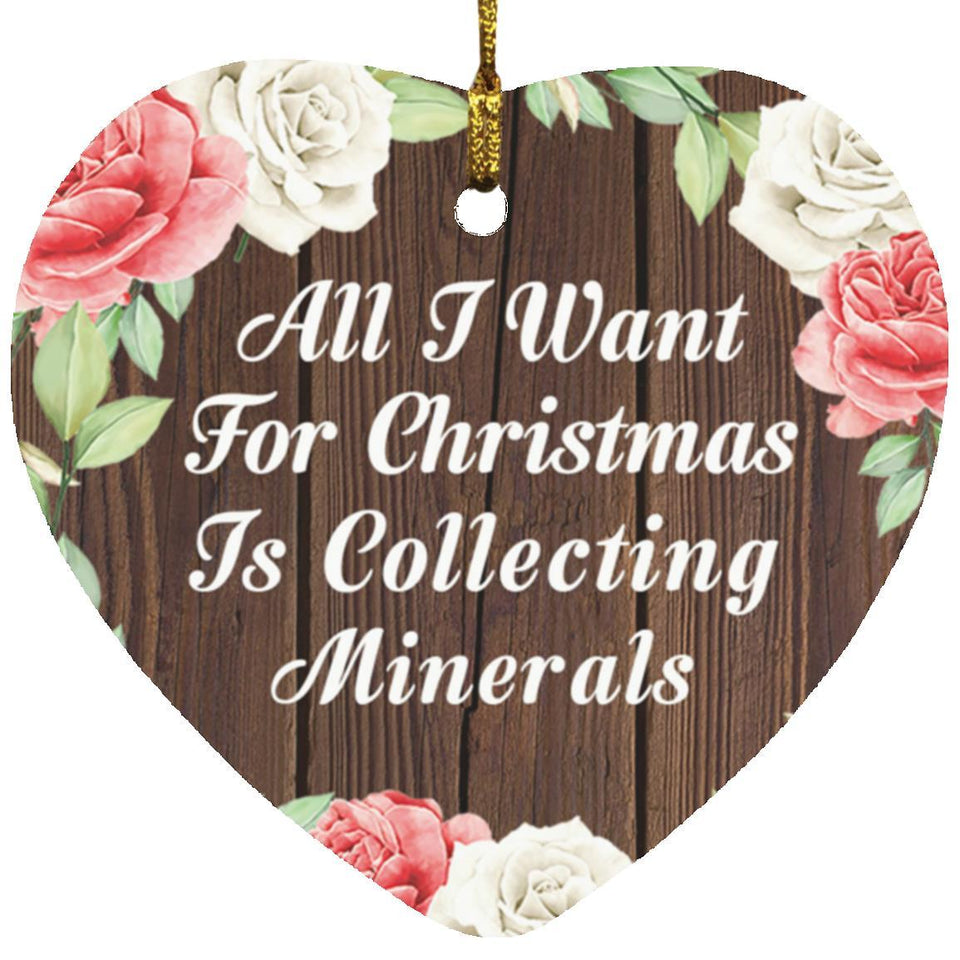 All I Want For Christmas Is Collecting Minerals - Heart Ornament A